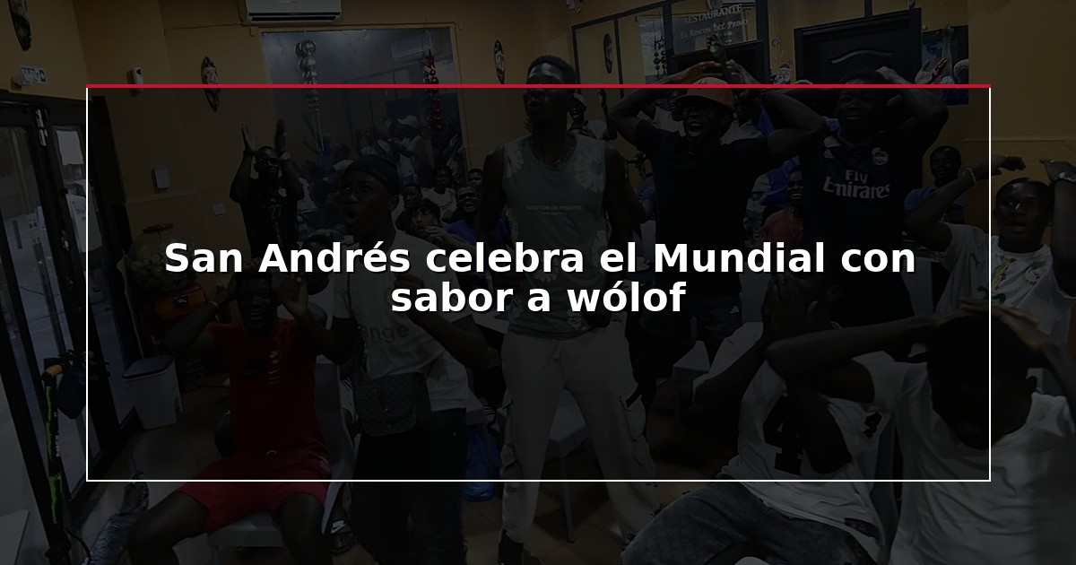 San Andrés celebra el Mundial con sabor a wólof