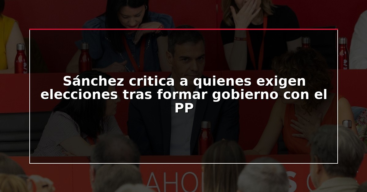 Sánchez critica a quienes exigen elecciones tras formar gobierno con el PP