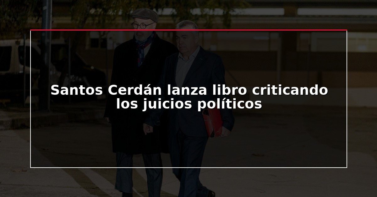 Santos Cerdán lanza libro criticando los juicios políticos