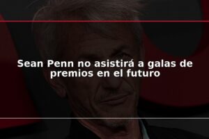 Sean Penn no asistirá a galas de premios en el futuro