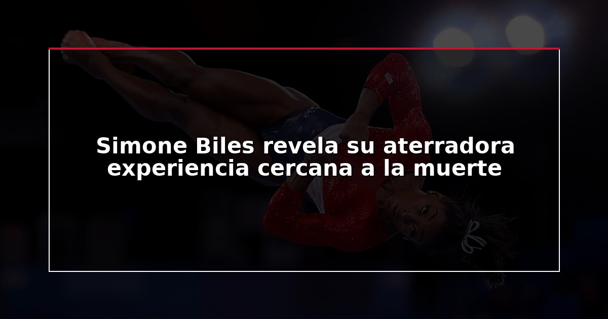 Simone Biles revela su aterradora experiencia cercana a la muerte