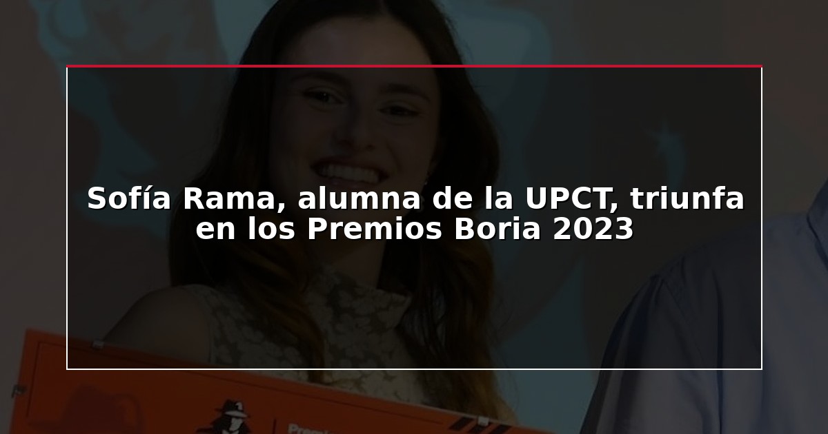 Sofía Rama, alumna de la UPCT, triunfa en los Premios Boria 2023