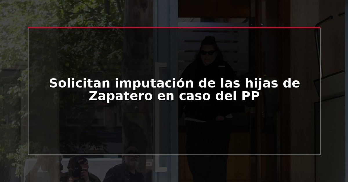 Solicitan imputación de las hijas de Zapatero en caso del PP