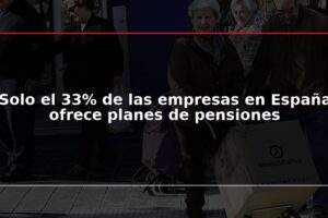 Solo el 33% de las empresas en España ofrece planes de pensiones