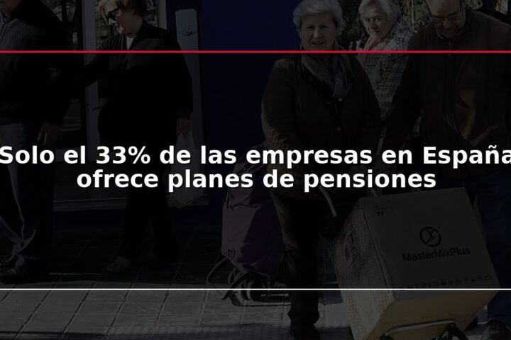 Solo el 33% de las empresas en España ofrece planes de pensiones