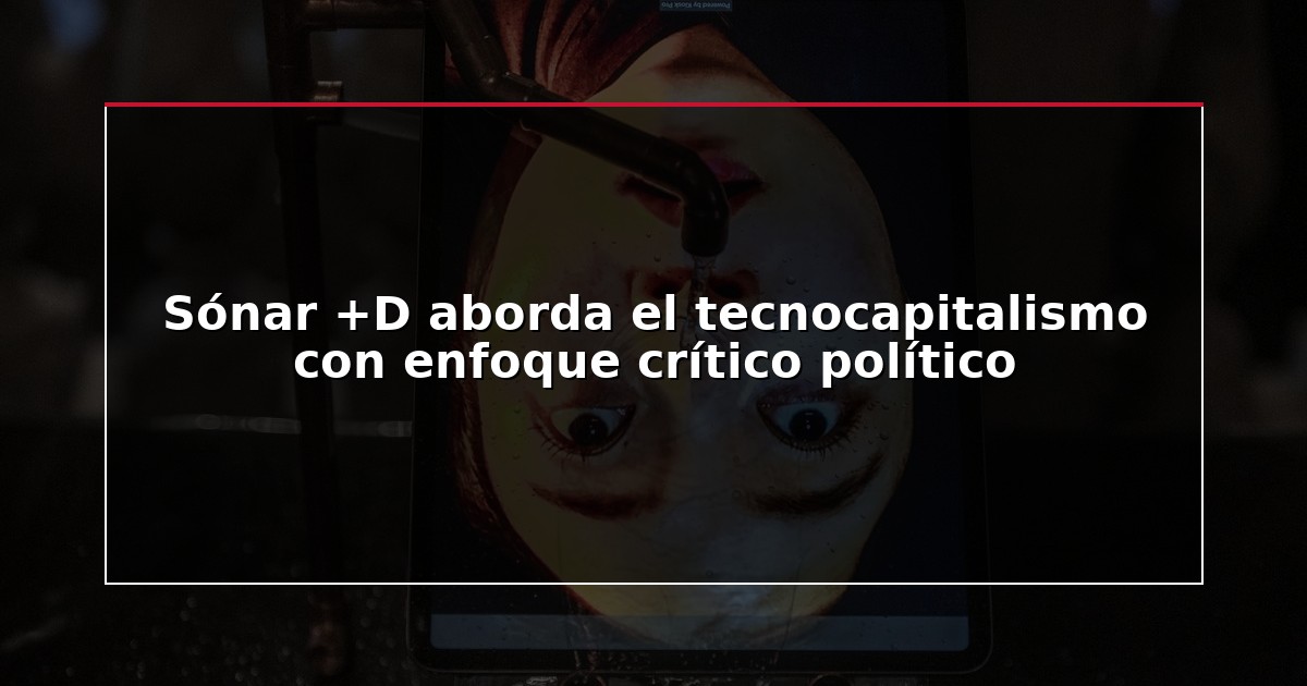 Sónar +D aborda el tecnocapitalismo con enfoque crítico político