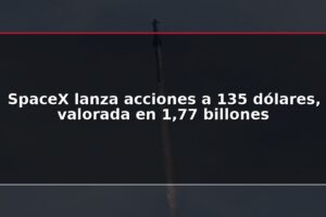 SpaceX lanza acciones a 135 dólares, valorada en 1,77 billones