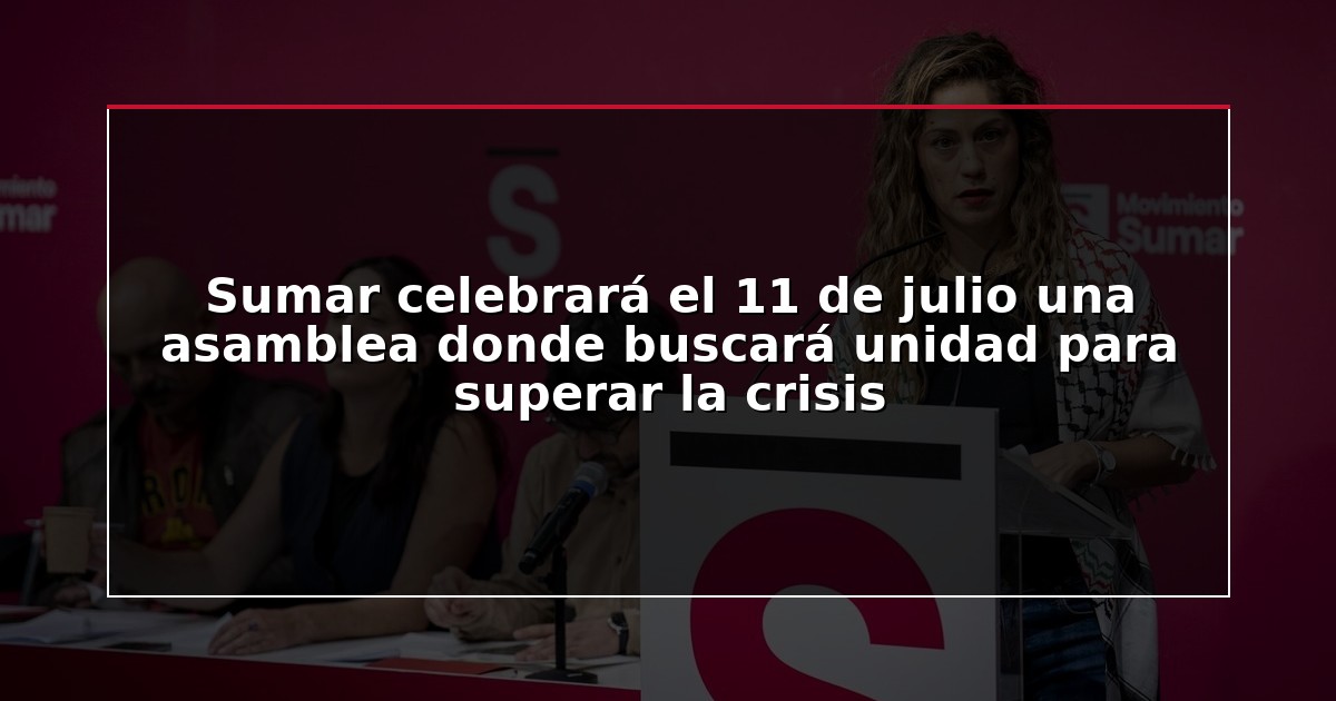 Sumar celebrará el 11 de julio una asamblea donde buscará unidad para superar la crisis