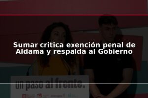 Sumar critica exención penal de Aldama y respalda al Gobierno