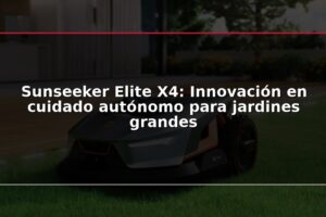 Sunseeker Elite X4: Innovación en cuidado autónomo para jardines grandes
