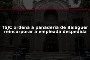 TSJC ordena a panadería de Balaguer reincorporar a empleada despedida