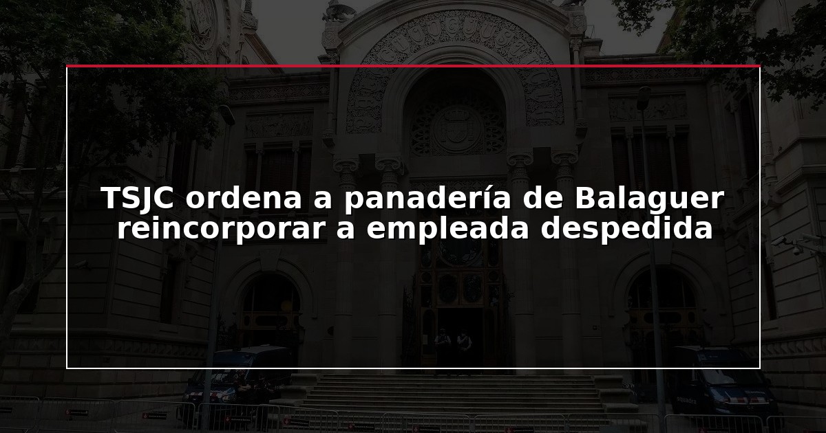 TSJC ordena a panadería de Balaguer reincorporar a empleada despedida
