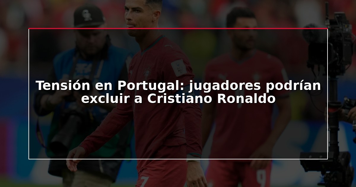 Tensión en Portugal: jugadores podrían excluir a Cristiano Ronaldo
