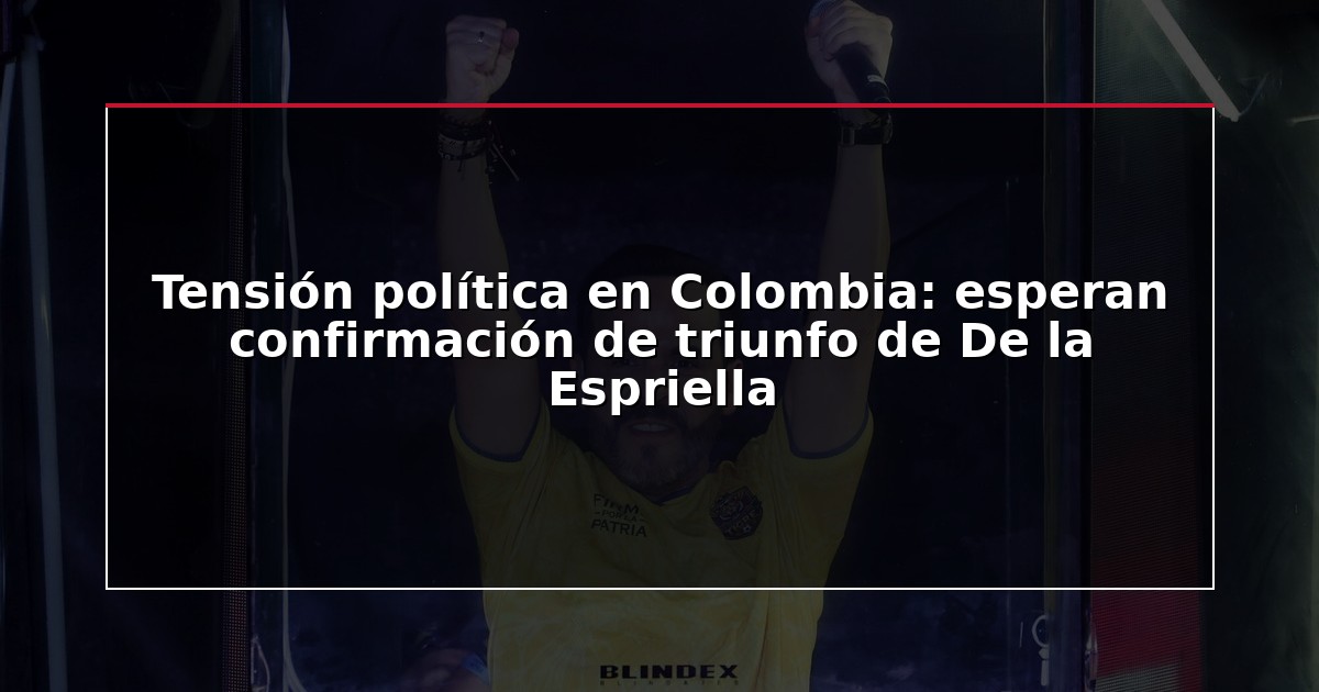 Tensión política en Colombia: esperan confirmación de triunfo de De la Espriella