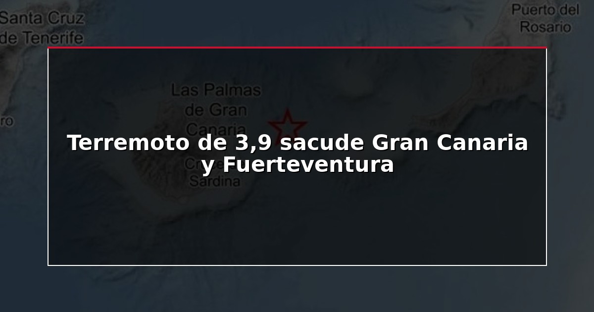Terremoto de 3,9 sacude Gran Canaria y Fuerteventura