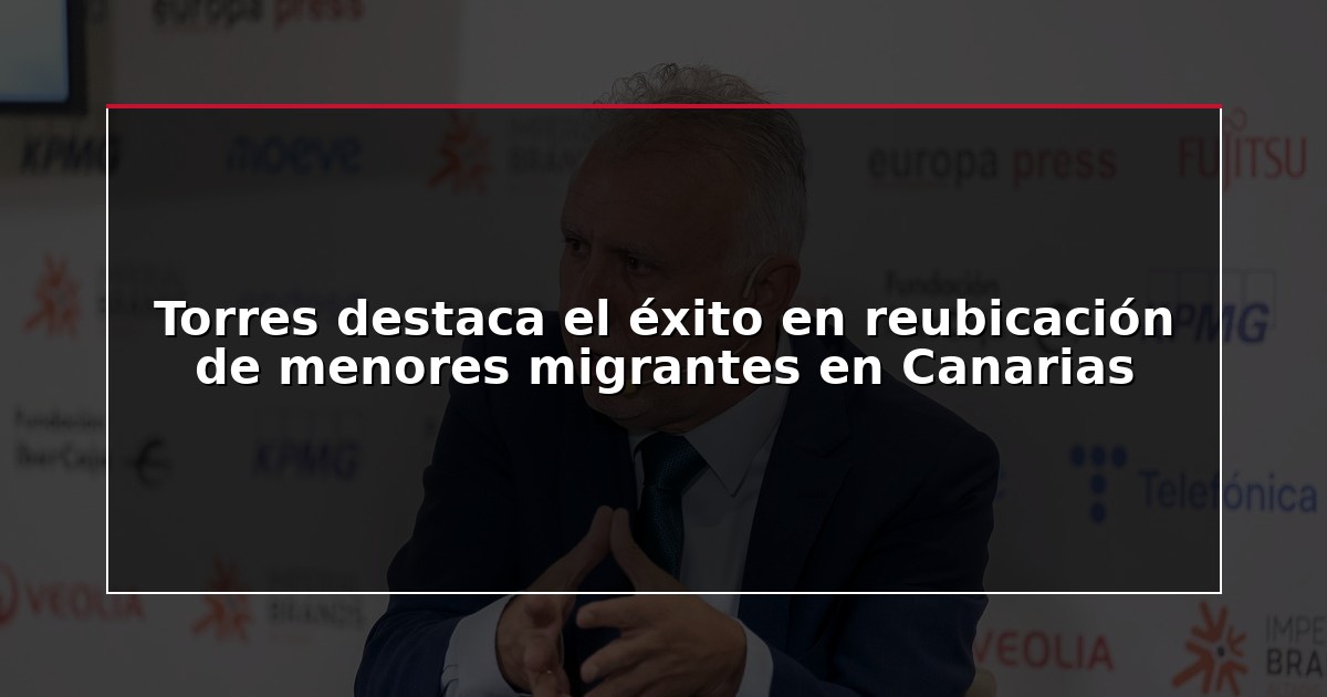 Torres destaca el éxito en reubicación de menores migrantes en Canarias