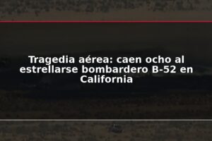 Tragedia aérea: caen ocho al estrellarse bombardero B-52 en California