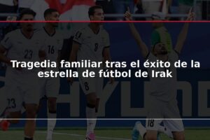Tragedia familiar tras el éxito de la estrella de fútbol de Irak