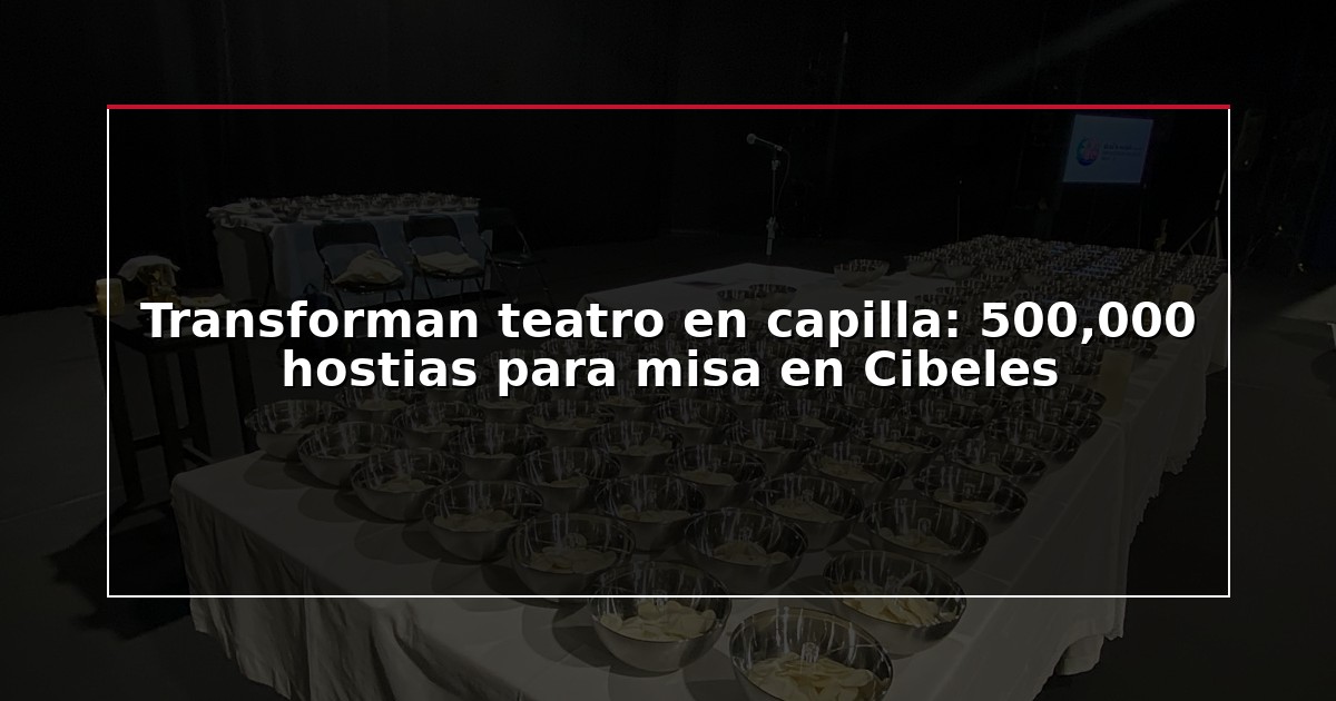 Transforman teatro en capilla: 500,000 hostias para misa en Cibeles