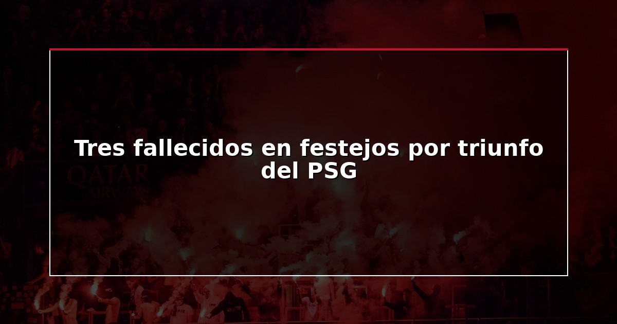 Tres fallecidos en festejos por triunfo del PSG