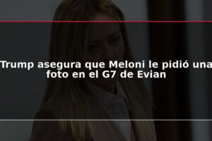 Trump asegura que Meloni le pidió una foto en el G7 de Evian