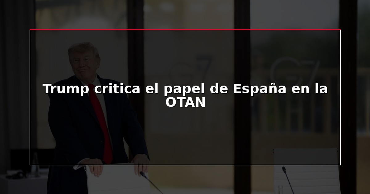 Trump critica el papel de España en la OTAN