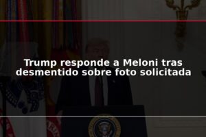 Trump responde a Meloni tras desmentido sobre foto solicitada
