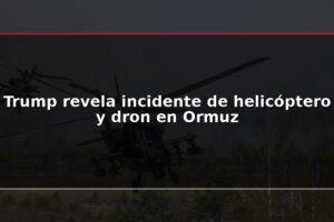 Trump revela incidente de helicóptero y dron en Ormuz