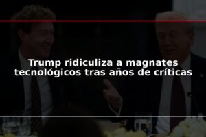 Trump ridiculiza a magnates tecnológicos tras años de críticas
