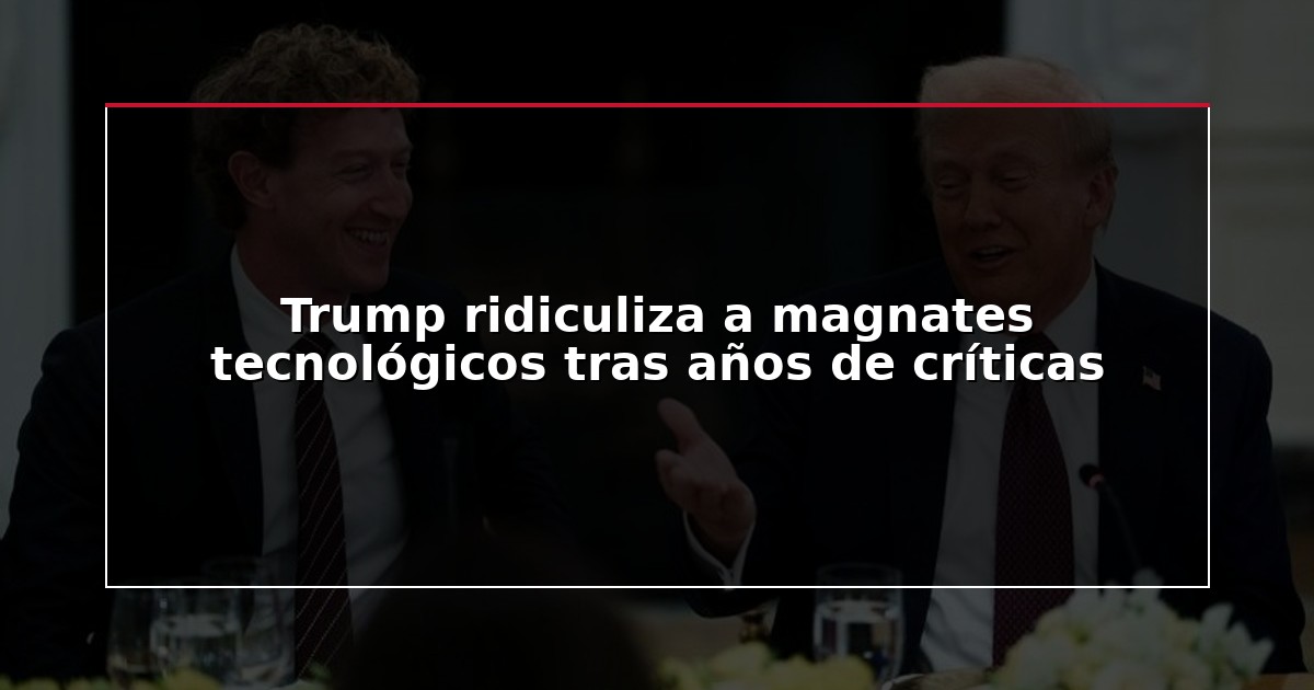 Trump ridiculiza a magnates tecnológicos tras años de críticas