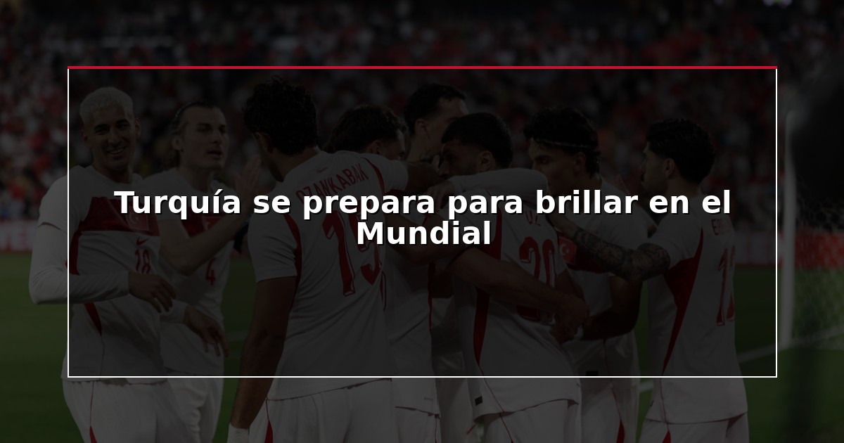 Turquía se prepara para brillar en el Mundial