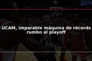 UCAM, imparable máquina de récords rumbo al playoff