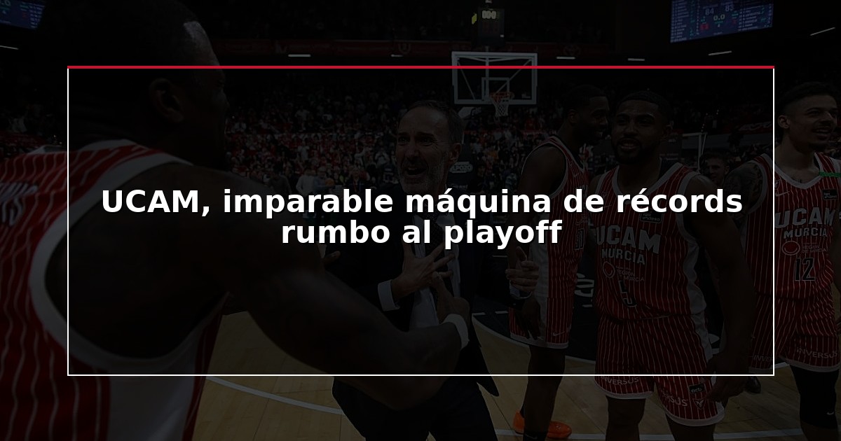 UCAM, imparable máquina de récords rumbo al playoff