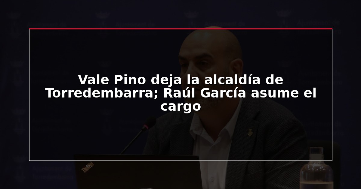 Vale Pino deja la alcaldía de Torredembarra; Raúl García asume el cargo