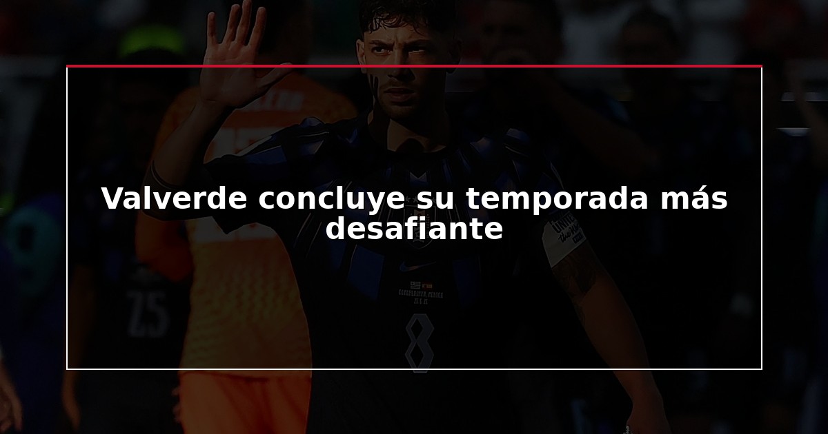 Valverde concluye su temporada más desafiante