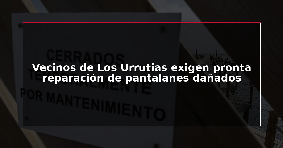 Vecinos de Los Urrutias exigen pronta reparación de pantalanes dañados