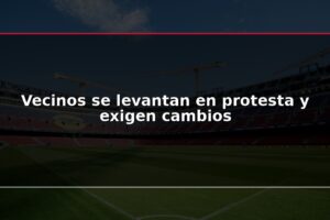 Vecinos se levantan en protesta y exigen cambios