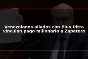 Venezolanos aliados con Plus Ultra vinculan pago millonario a Zapatero