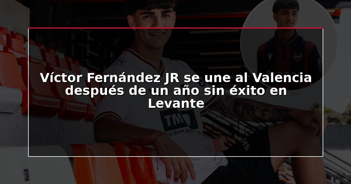 Víctor Fernández JR se une al Valencia después de un año sin éxito en Levante