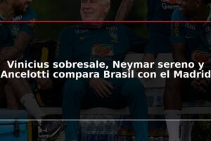 Vinicius sobresale, Neymar sereno y Ancelotti compara Brasil con el Madrid