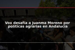 Vox desafía a Juanma Moreno por políticas agrarias en Andalucía