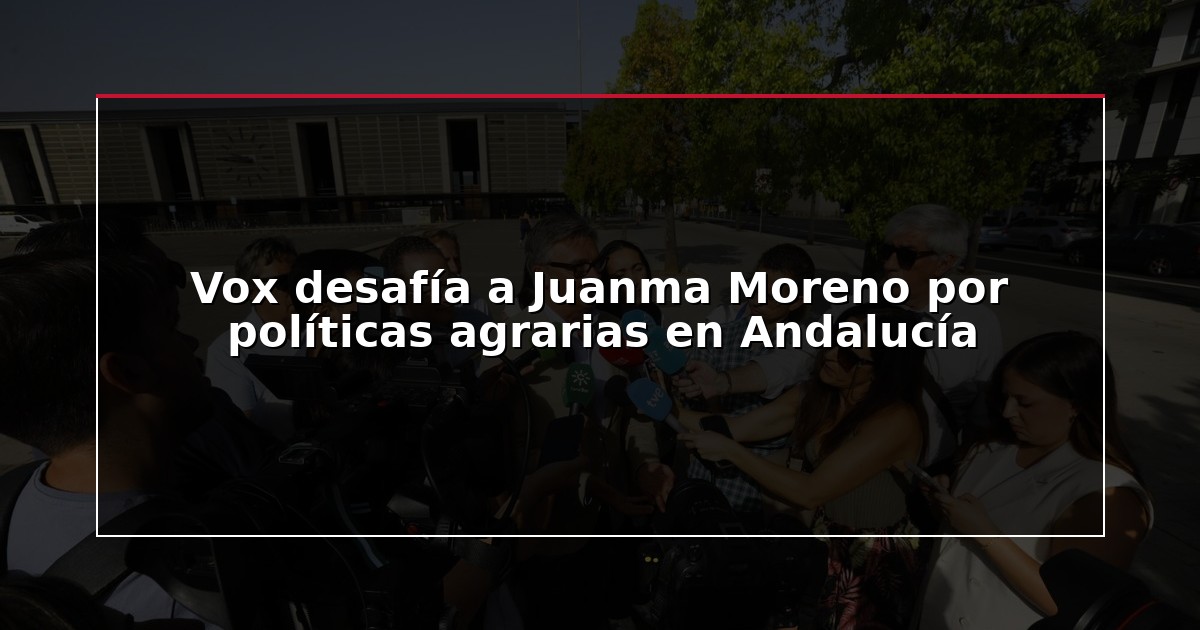 Vox desafía a Juanma Moreno por políticas agrarias en Andalucía