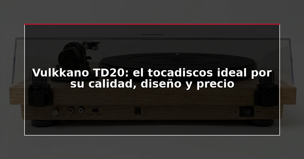 Vulkkano TD20: el tocadiscos ideal por su calidad, diseño y precio
