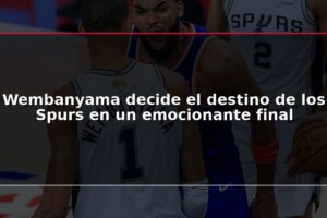 Wembanyama decide el destino de los Spurs en un emocionante final