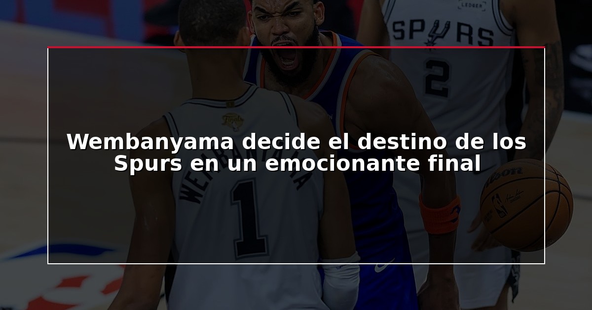 Wembanyama decide el destino de los Spurs en un emocionante final