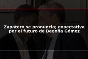 Zapatero se pronuncia; expectativa por el futuro de Begoña Gómez