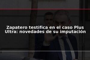 Zapatero testifica en el caso Plus Ultra: novedades de su imputación