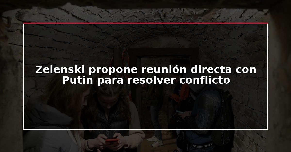 Zelenski propone reunión directa con Putin para resolver conflicto