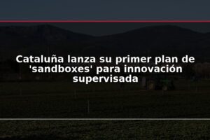 Cataluña lanza su primer plan de 'sandboxes' para innovación supervisada