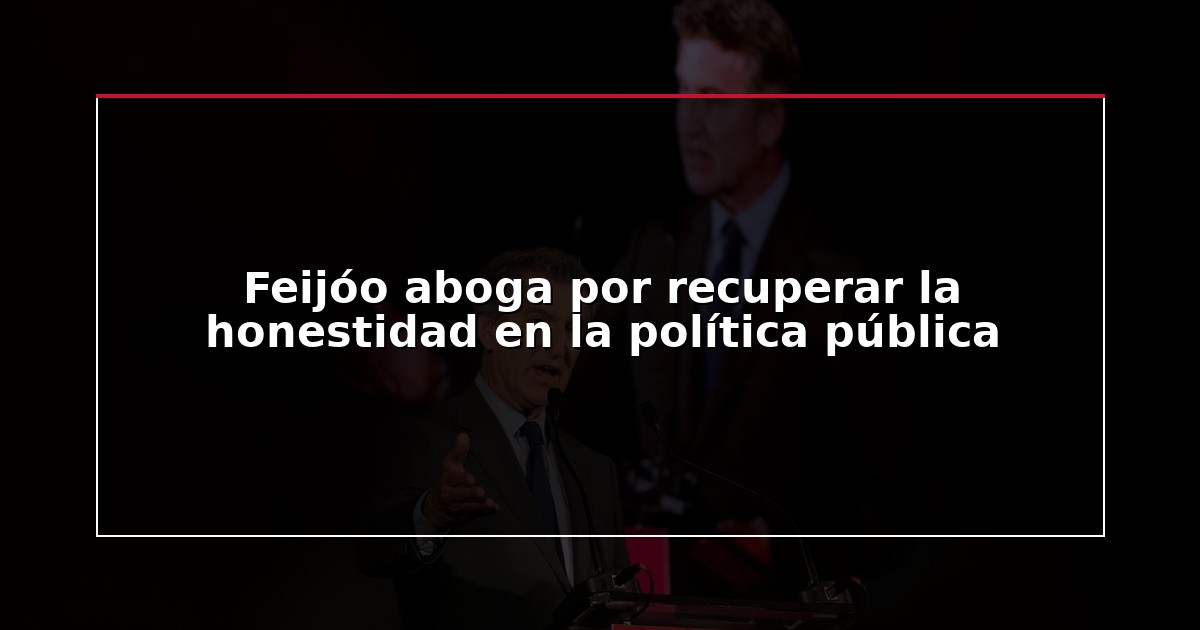 Feijóo aboga por recuperar la honestidad en la política pública